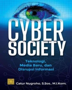 CYBER SOCIETY: Teknologi, Media Baru, dan Disrupsi Informasi