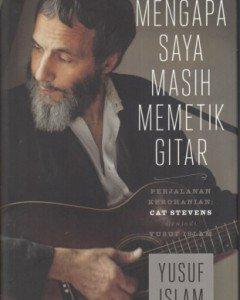 Mengapa saya masih memetik gitar : Perjalanan kerohanian : Cat Stevens menjadi Yusuf Islam