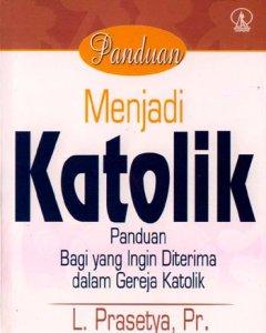 Panduan menjadi Katolik : panduan bagi yang ingin diterima dalam gereja Katolik 