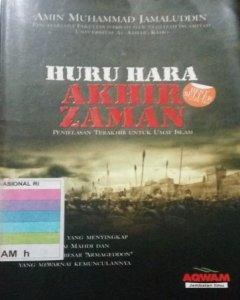 Huru hara akhir zaman : penjelasan terakhir untuk umat Islam 