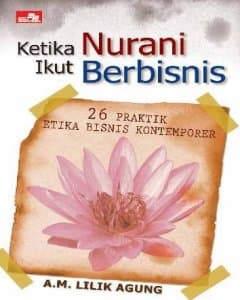 Ketika nurani ikut berbisnis : 26 praktik etika bisnis kontemporer 