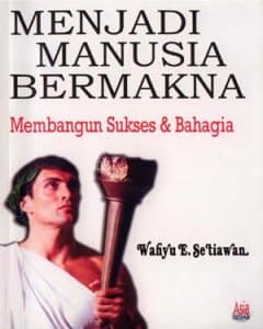 Menjadi manusia bermakna : membangun sukses dan bermakna 