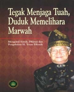 Tegak menjaga tuah, duduk memelihara marwah : mengenal sosok, pikiran dan pengabdian H. Tenas Effendy 