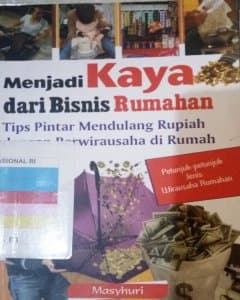 Menjadi kaya dari bisnis rumahan : tips pintar mendulang rupiah dengan berwirausaha di rumah 